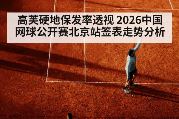 高芙硬地保发率透视 2026中国网球公开赛北京站签表走势分析